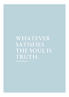 This image features a minimalist design with a light blue background and white text. The quote "WHATEVER SATISFIES THE SOUL IS TRUTH." is prominently displayed in an elegant serif font. Below the quote, the attribution "Walt Whitman" is written in a smaller size, maintaining the same clean and refined style.
