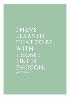 This image features a minimalist design with a sage green background and white text. The quote "I HAVE LEARNED THAT TO BE WITH THOSE I LIKE IS ENOUGH." is prominently displayed in an elegant serif font. Below the quote, the attribution "Walt Whitman" is written in a smaller size, maintaining the same clean and refined style.