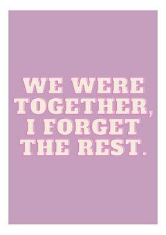 This image features bold stylised text with a soft lavender background. The quote displayed reads: "WE WERE TOGETHER, I FORGET THE REST." This is a quote from Walt Whitman who was was an influential American poet, essayist, and humanist who lived in the 1800s.