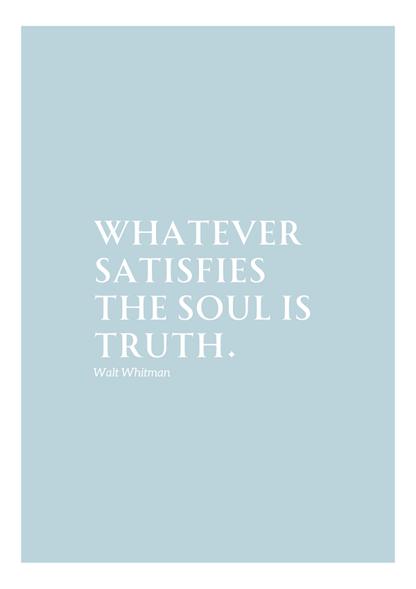 This image features a minimalist design with a light blue background and white text. The quote "WHATEVER SATISFIES THE SOUL IS TRUTH." is prominently displayed in an elegant serif font. Below the quote, the attribution "Walt Whitman" is written in a smaller size, maintaining the same clean and refined style.